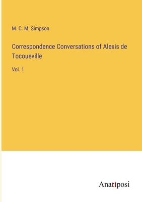 Correspondence Conversations of Alexis de Tocoueville: Vol. 1