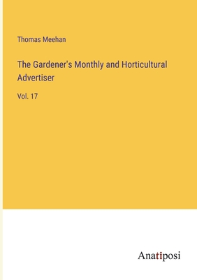 The Gardener's Monthly and Horticultural Advertiser: Vol. 17