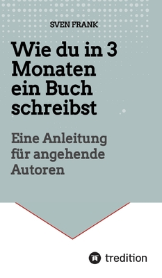 Wie du in 3 Monaten ein Buch schreibst: Eine Anleitung für angehende Autoren