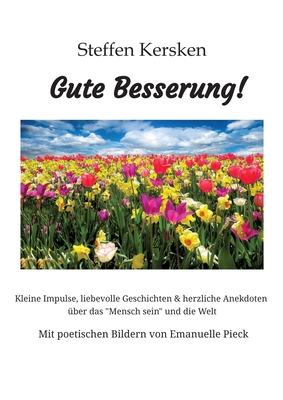 Gute Besserung - Steffen Kersken - 2023: Kleine Impulse, liebevolle Geschichten & herzliche Anekdoten über das "Mensch sein" und die Welt- Mit poetisc