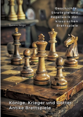 Könige, Krieger und Götter: Antike Brettspiele: Geschichte, Strategie und Regelwerk der klassischen Brettspiele
