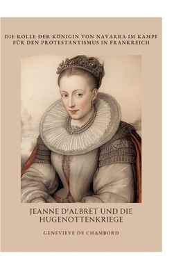 Jeanne d'Albret und die Hugenottenkriege: Die Rolle der Königin von Navarra im Kampf für den Protestantismus in Frankreich