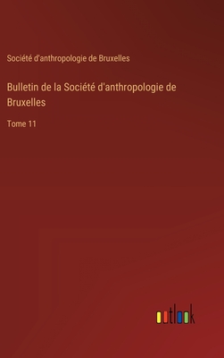Bulletin de la Société d'anthropologie de Bruxelles: Tome 11