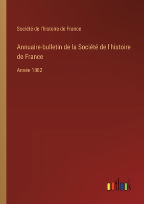 Annuaire-bulletin de la Société de l'histoire de France: Année 1882