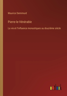 Pierre-le-Vénérable: La vie et l'influence monastiques au douzième siècle