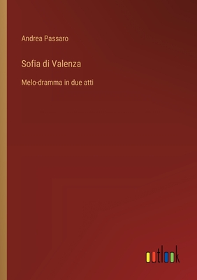 Sofia di Valenza: Melo-dramma in due atti