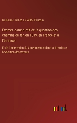 Examen comparatif de la question des chemins de fer, en 1839, en France et à l'étranger: Et de l'intervention du Gouvernement dans la direction et l'e