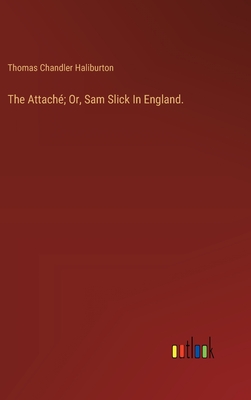 The Attaché; Or, Sam Slick In England.
