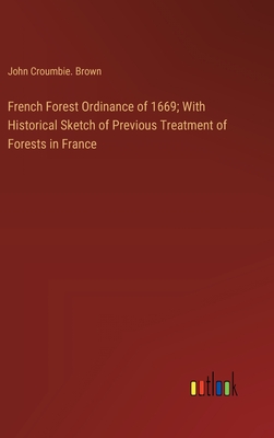 French Forest Ordinance of 1669; With Historical Sketch of Previous Treatment of Forests in France