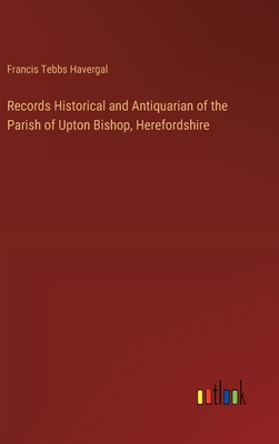 Records Historical and Antiquarian of the Parish of Upton Bishop, Herefordshire