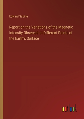 Report on the Variations of the Magnetic Intensity Observed at Different Points of the Earth's Surface