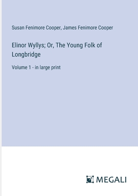Elinor Wyllys; Or, The Young Folk of Longbridge: Volume 1 - in large print