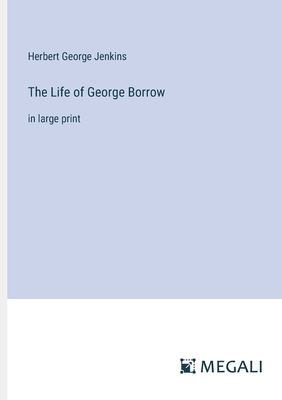 The Life of George Borrow: in large print