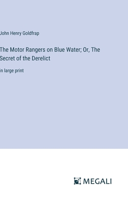 The Motor Rangers on Blue Water; Or, The Secret of the Derelict: in large print