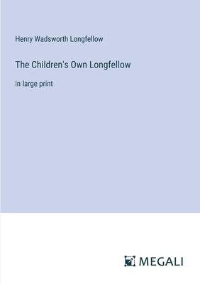 The Children's Own Longfellow: in large print