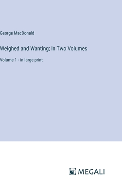 Weighed and Wanting; In Two Volumes: Volume 1 - in large print