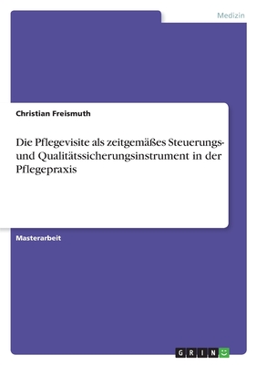 Die Pflegevisite als zeitgemäßes Steuerungs- und Qualitätssicherungsinstrument in der Pflegepraxis