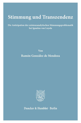 Stimmung Und Transzendenz: Die Antizipation Der Existenzanalytischen Stimmungsproblematik Bei Ignatius Von Loyola