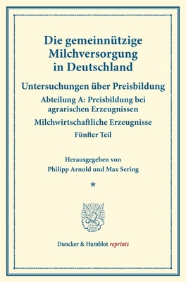 Die Gemeinnutzige Milchversorgung in Deutschland: Untersuchungen Uber Preisbildung. Abteilung A: Preisbildung Bei Agrarischen Erzeugnissen. Milchwirts