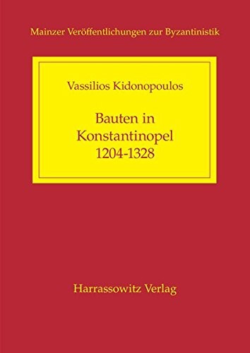 Bauten in Konstantinopel 1204-1328: Verfall Und Zerstorung, Restaurierung, Umbau Und Neubau Von Profan- Und Sakralbauten