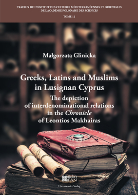 Greeks, Latins and Muslims in Lusignan Cyprus: The Depiction of Interdenominational Relations in the Chronicle of Leontios Makhairas