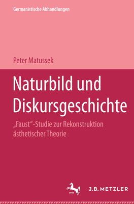 Naturbild Und Diskursgeschichte: Faust-Studie Zur Rekonstruktion Ästhetischer Theorie. Germanistische Abhandlungen, Band 75
