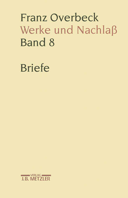 Franz Overbeck: Werke Und Nachlaß: Band 8: Briefe