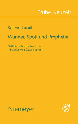 Wunder, Spott Und Prophetie: Natürliche Narrheit in Den »Historien Von Claus Narren«