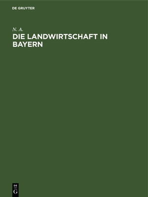 Die Landwirtschaft in Bayern: Denkschrift, Nach Amtlichen Quellen Bearbeitet