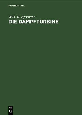 Die Dampfturbine: Ein Lehr- Und Handbuch Für Konstrukteure Und Studierende