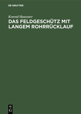 Das Feldgeschütz Mit Langem Rohrrücklauf: Geschichte Meiner Erfindung