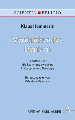 Verdankendes Denken: Schriften Uber Die Beziehung Zwischen Philosophie Und Theologie