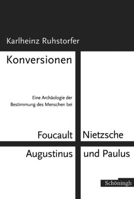 Konversionen: Eine Archäologie Der Bestimmung Des Menschen Bei Foucault, Nietzsche, Augustinus Und Paulus