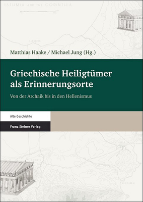 Griechische Heiligtumer ALS Erinnerungsorte: Von Der Archaik Bis in Den Hellenismus
