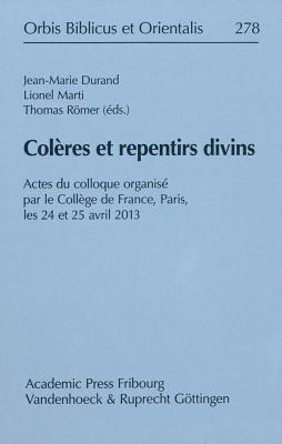 Coleres Et Repentirs Divins: Actes Du Colloque Organise Par Le College de France, Paris, Les 24 Et 25 Avril 2013
