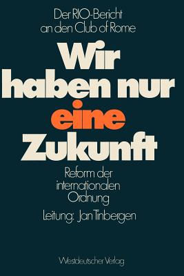 Wir Haben Nur Eine Zukunft: Der Rio-Bericht an Den Club of Rome; Reform Der Internationalen Ordnung
