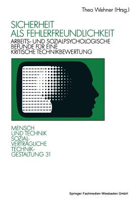 Sicherheit ALS Fehlerfreundlichkeit: Arbeits- Und Sozialpsychologische Befunde Für Eine Kritische Technikbewertung