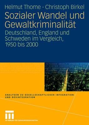 Sozialer Wandel Und Gewaltkriminalität: Deutschland, England Und Schweden Im Vergleich, 1950 Bis 2000