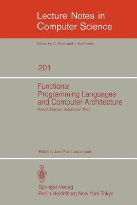 Functional Programming Languages and Computer Architecture: Proceedings, Nancy, France, September 16-19, 1985