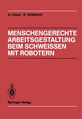 Menschengerechte Arbeitsgestaltung Beim Schweissen Mit Robotern: Beispielhafte Lösungsmöglichkeiten Für Verschiedene Einsatztypen