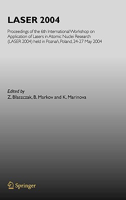 Laser 2004: Proceedings of the 6th International Workshop on Application of Lasers in Atomic Nuclei Research (Laser 2004) Held in Poznan, Poland, 24-2