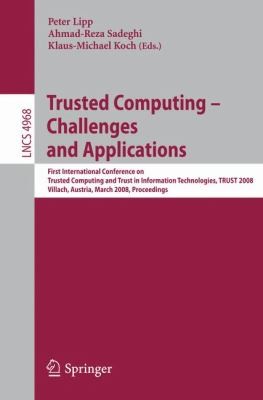 Trusted Computing - Challenges and Applications: First International Conference on Trusted Computing and Trust in Information Technologies, Trust 2008