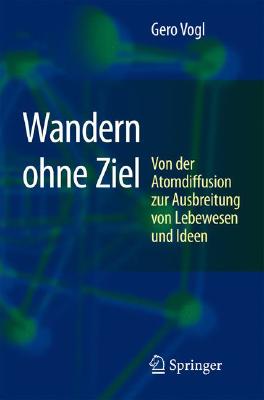 Wandern Ohne Ziel: Von Der Atomdiffusion Zur Ausbreitung Von Lebewesen Und Ideen