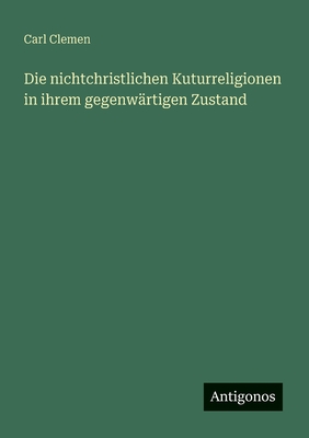 Die nichtchristlichen Kuturreligionen in ihrem gegenwärtigen Zustand