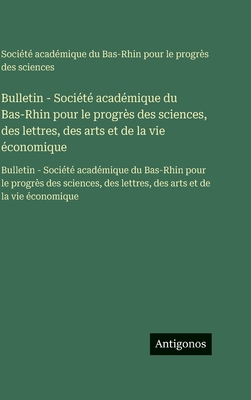 Bulletin - Société académique du Bas-Rhin pour le progrès des sciences, des lettres, des arts et de la vie économique: Bulletin - Société académique d