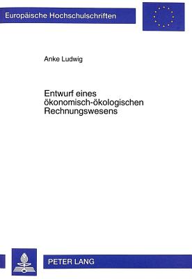 Entwurf Eines Oekonomisch-Oekologischen Rechnungswesens: Integrierte Datenerfassung Und Datenverarbeitung Oekonomisch Und Oekologisch Relevanter Daten