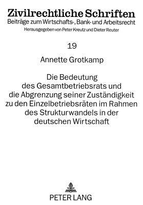 Die Bedeutung Des Gesamtbetriebsrats Und Die Abgrenzung Seiner Zustaendigkeit Zu Den Einzelbetriebsraeten Im Rahmen Des Strukturwandels in Der Deutsch