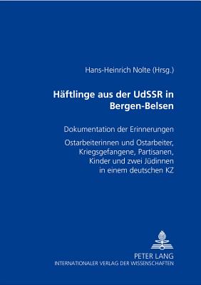 Haeftlinge Aus Der Udssr in Bergen-Belsen: Dokumentation Der Erinnerungen- «Ostarbeiterinnen» Und «Ostarbeiter», Kriegsgefangene, Partisanen, Kinder U