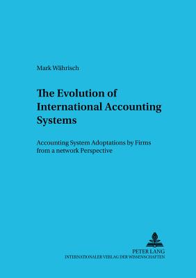 The Evolution of International Accounting Systems: Accounting System Adoptions by Firms from a Network Perspective