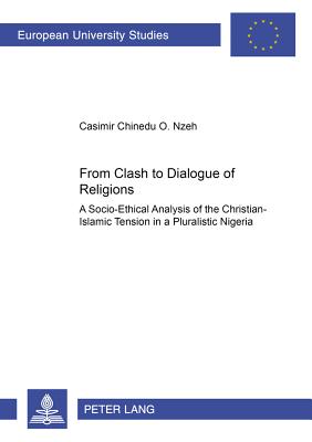From Clash to Dialogue of Religions: A Socio-Ethical Analysis of the Christian-Islamic Tension in a Pluralistic Nigeria